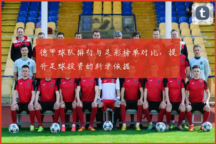 德甲球队排行与足彩榜单对比，提升足球投资的科学依据